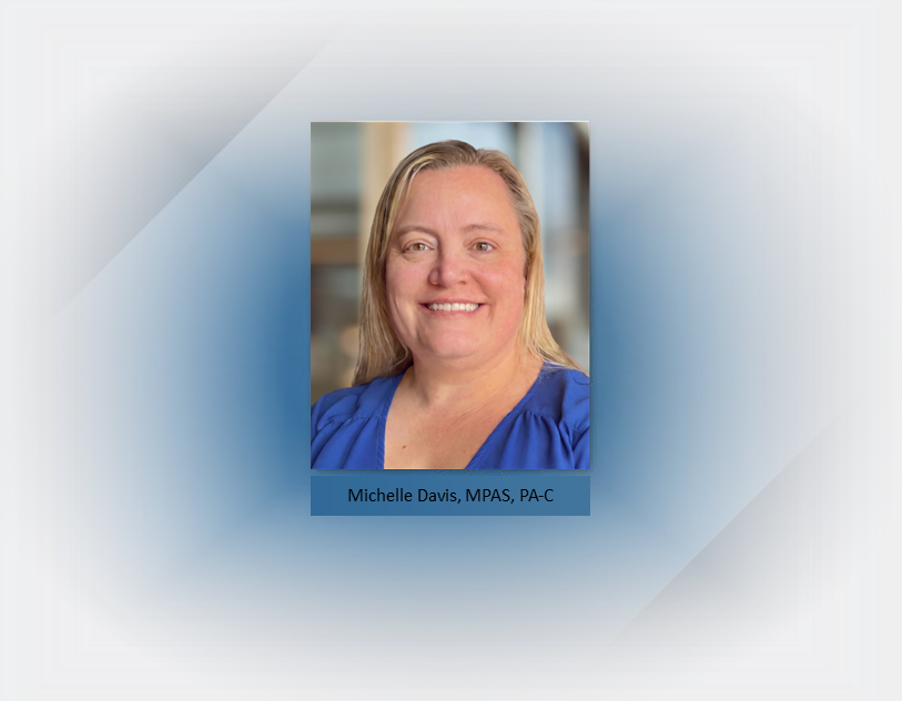 Welcome Michelle Davis, MPAS, PA-C